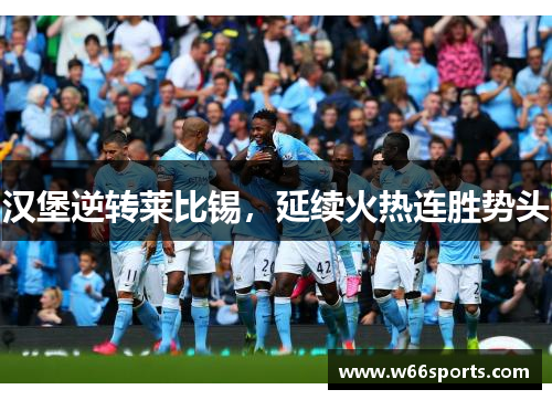 汉堡逆转莱比锡，延续火热连胜势头