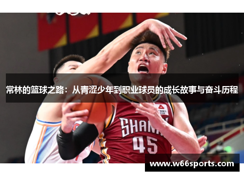 常林的篮球之路：从青涩少年到职业球员的成长故事与奋斗历程