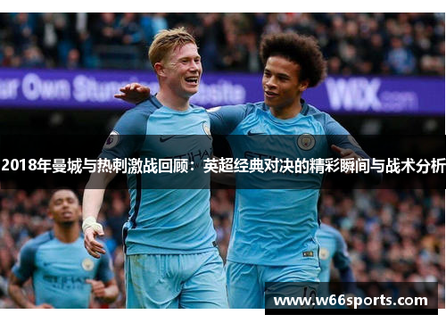 2018年曼城与热刺激战回顾：英超经典对决的精彩瞬间与战术分析